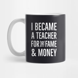 I Became A Teacher For The Money And Fame Mug